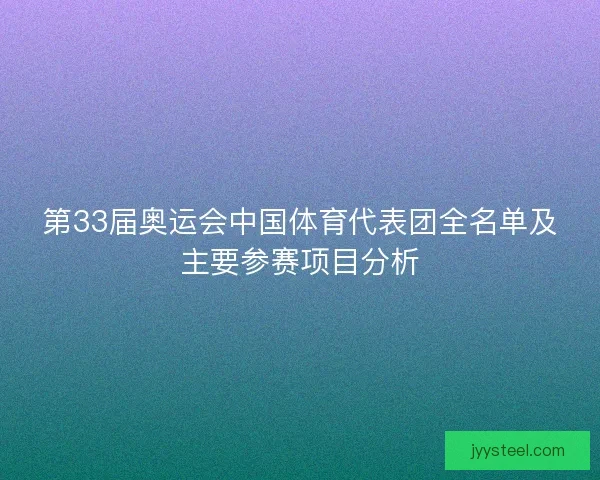 第33届奥运会中国体育代表团全名单及主要参赛项目分析 第33届奥运会中国体育代表团全名单及主要参赛项目分析